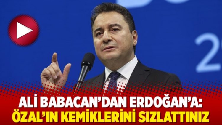 Ali Babacan’dan Erdoğan’a: Özal’ın kemiklerini sızlattınız