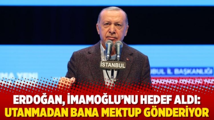 Erdoğan, İmamoğlu’nu hedef aldı: Utanmadan bana mektup gönderiyor