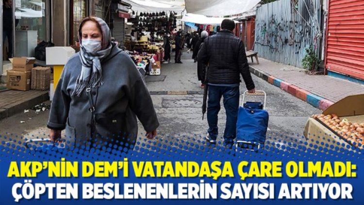 AKP’nin DEM’i vatandaşa çare olmadı: Çöpten beslenenlerin sayısı artıyor