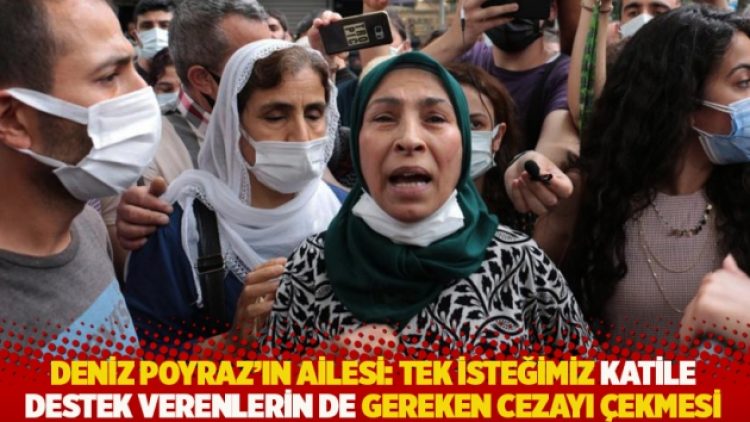 Deniz Poyraz’ın ailesi: Tek isteğimiz katile destek verenlerin de gereken cezayı çekmesi