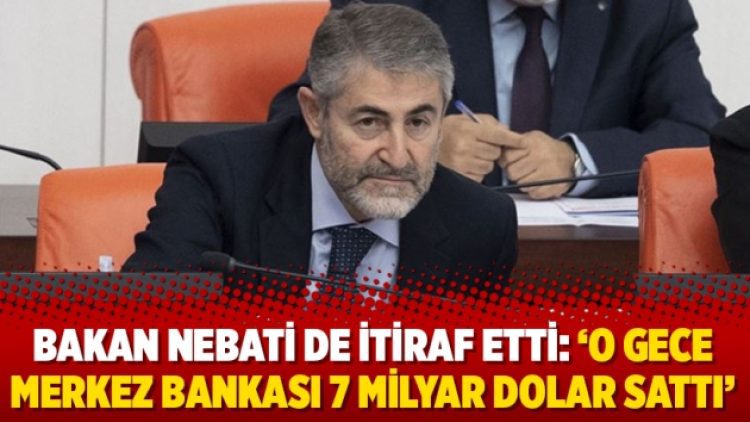 Bakan Nebati de itiraf etti: ‘O gece Merkez Bankası 7 milyar dolar sattı’