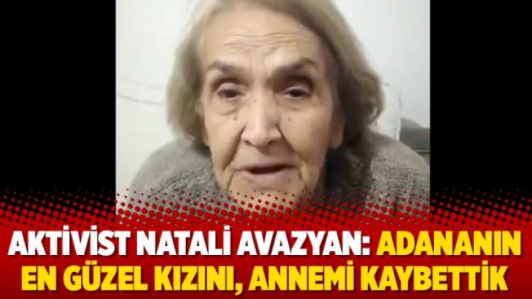 Aktivist Natali Avazyan: Adananın en güzel kızını, Annemi kaybettik