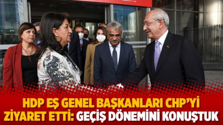 HDP Eş Genel Başkanları CHP’yi ziyaret etti: Geçiş dönemini konuştuk