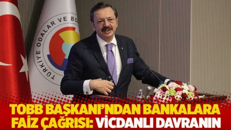 TOBB Başkanı Hisarcıklıoğlu’ndan bankalara faiz çağrısı: Vicdanlı davranın