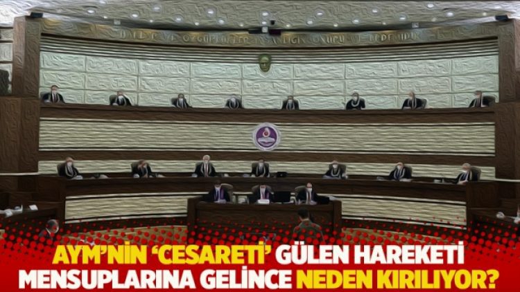 “Acaba AYM, aynı cesareti Gülen Hareketi mensuplarının başvurularında neden hiç gösterememektedir?”