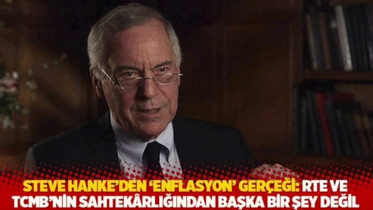 Steve Hanke’den ‘enflasyon’ gerçeği: RTE ve TCMB’nin sahtekârlığından başka bir şey değil