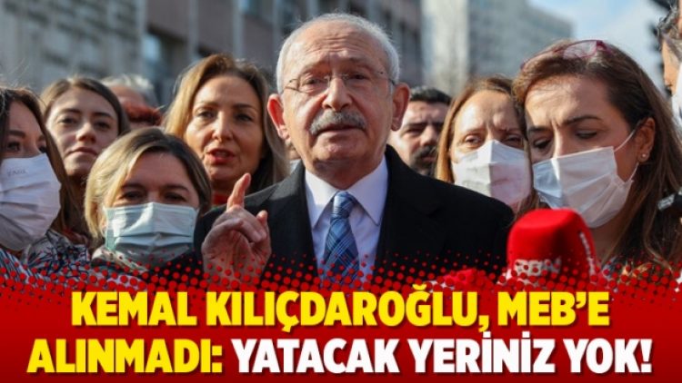 Kemal Kılıçdaroğlu, MEB’e alınmadı: Yatacak yeriniz yok!