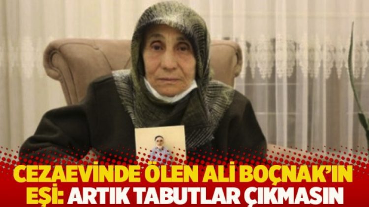 Cezaevinde ölen Ali Boçnak’ın eşi: Artık tabutlar çıkmasın