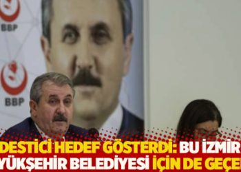 Destici hedef gösterdi: Bu İzmir Büyükşehir Belediyesi için de geçerli