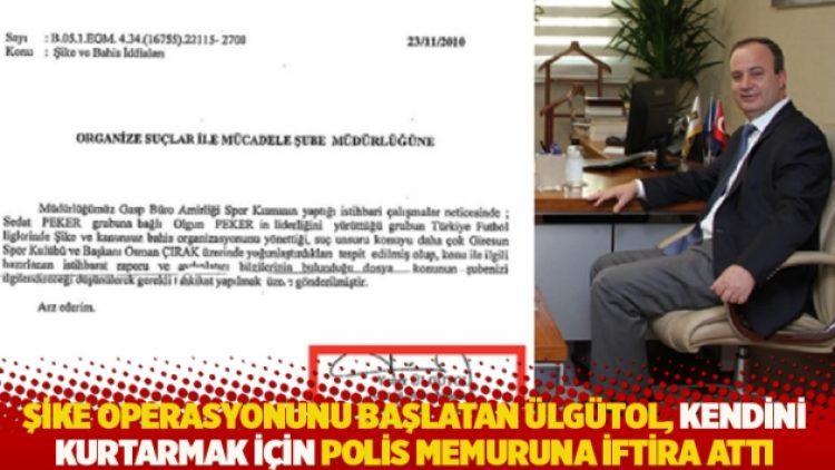 Şike operasyonunu başlatan Ülgütol, kendini kurtarmak için polis memuruna iftira attı