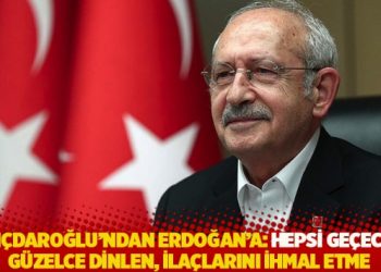 Kılıçdaroğlu’ndan Erdoğan’a: Hepsi geçecek, güzelce dinlen, ilaçlarını ihmal etme