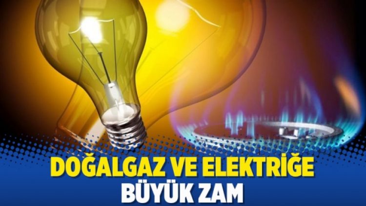 Doğalgaz ve elektriğe büyük zam
