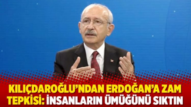 Kılıçdaroğlu’ndan Erdoğan’a zam tepkisi: İnsanların ümüğünü sıktın