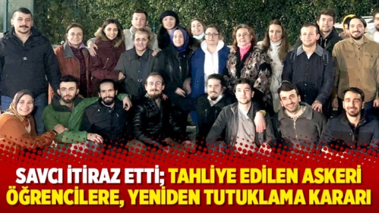 Savcı itiraz etti; tahliye edilen askeri öğrencilere, yeniden tutuklama kararı