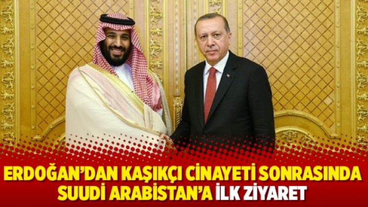 Erdoğan’dan Kaşıkçı cinayeti sonrasında Suudi Arabistan’a ilk ziyaret