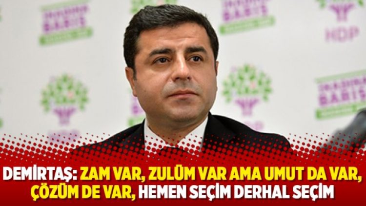 Demirtaş: Zam var, zulüm var ama umut da var, çözüm de var, hemen seçim derhal seçim