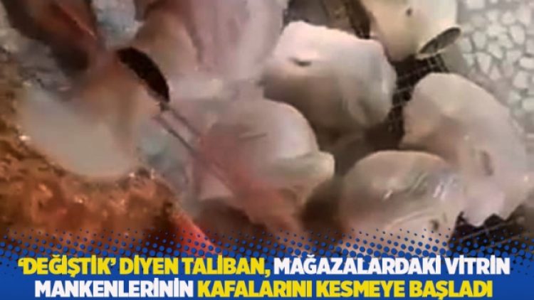 ‘Değiştik’ diyen Taliban, mağazalardaki vitrin mankenlerinin kafalarını kesmeye başladı