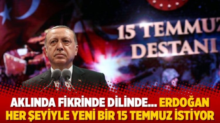 Aklında fikrinde dilinde…Erdoğan her şeyiyle yeni bir 15 Temmuz istiyor