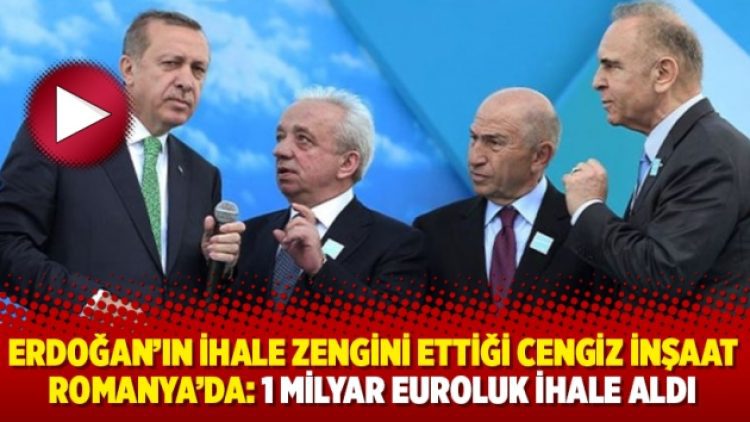 Erdoğan’ın ihale zengini ettiği Cengiz İnşaat Romanya’da: 1 milyar euroluk ihale aldı
