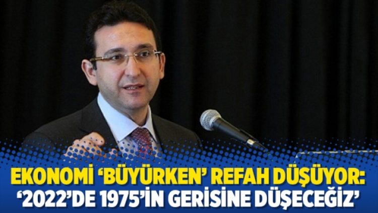 Ekonomi ‘büyürken’ refah düşüyor: ‘2022’de 1975’in gerisine düşeceğiz’