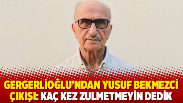 Gergerlioğlu’ndan Yusuf Bekmezci çıkışı: Kaç kez zulmetmeyin dedik