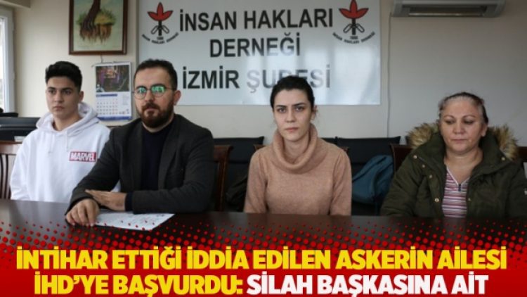 İntihar ettiği iddia edilen askerin ailesi İHD’ye başvurdu: Silah başkasına ait