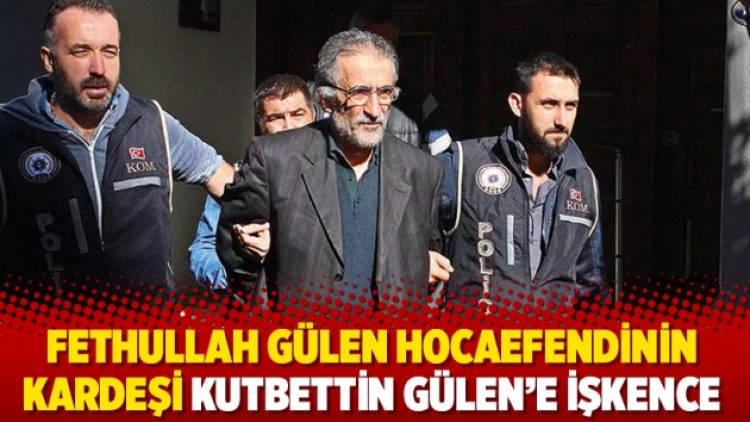 Fethullah Gülen Hocaefendinin kardeşi Kutbettin Gülen’e işkence