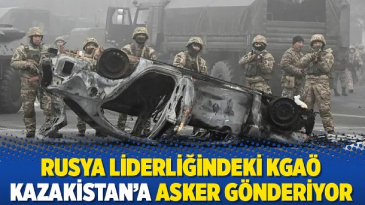 Rusya liderliğindeki KGAÖ Kazakistan’a asker gönderiyor