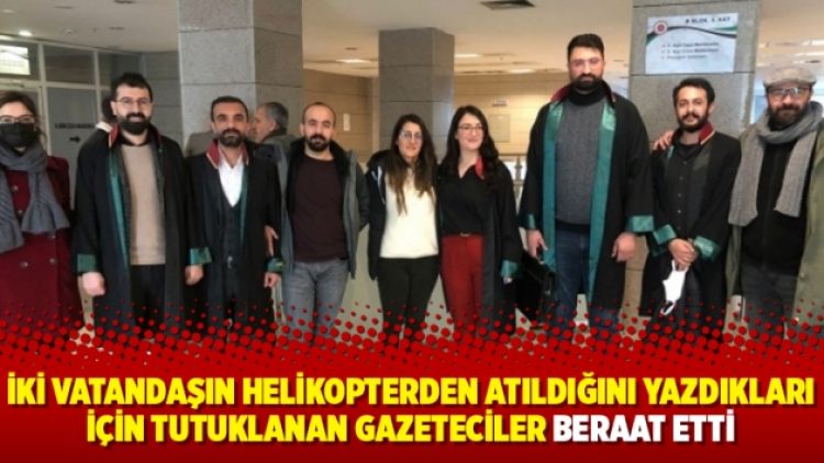 İki vatandaşın helikopterden atıldığını yazdıkları için tutuklanan gazeteciler beraat etti