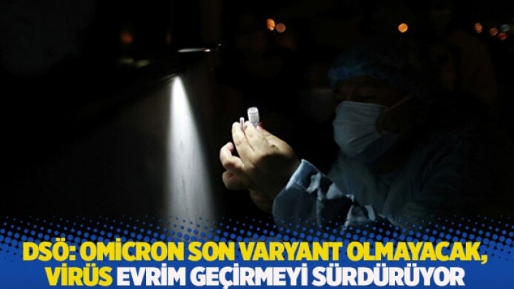 DSÖ: Omicron son varyant olmayacak, virüs evrim geçirmeyi sürdürüyor