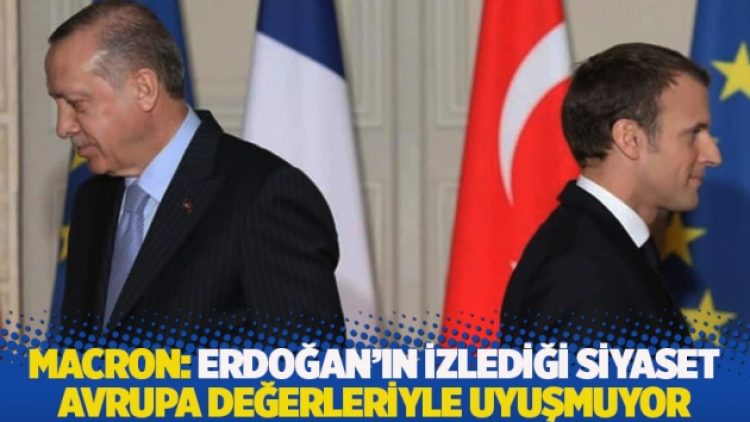 Macron: Erdoğan’ın izlediği siyaset Avrupa değerleriyle uyuşmuyor