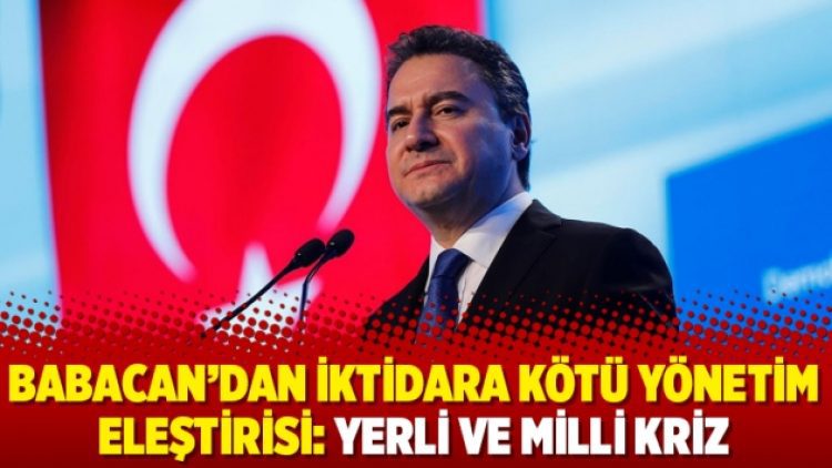 Babacan’dan iktidara kötü yönetim eleştirisi: Yerli ve milli kriz