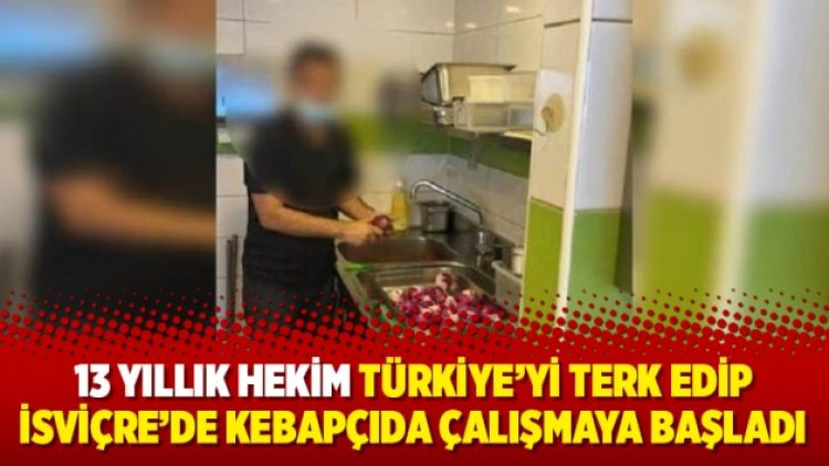 13 yıllık hekim Türkiye’yi terk edip İsviçre’de kebapçıda çalışmaya başladı