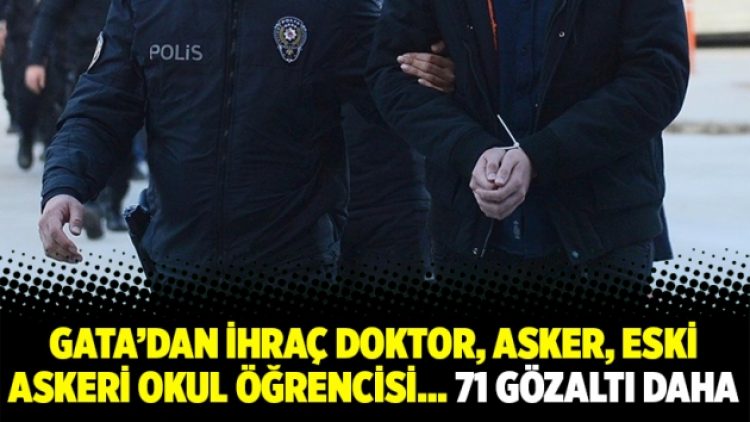 GATA’dan ihraç doktor, asker, eski askeri okul öğrencisi… 71 gözaltı daha