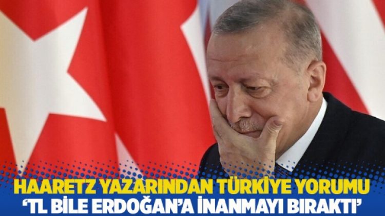 Haaretz yazarından Türkiye yorumu: TL bile Erdoğan’a inanmayı bıraktı