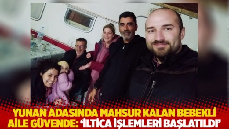 Yunan adasında mahsur kalan bebekli aile güvende: ‘İltica işlemleri başlatıldı’