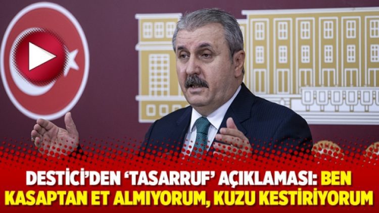 Destici’den ‘tasarruf’ açıklaması: Ben kasaptan et almıyorum, kuzu kestiriyorum