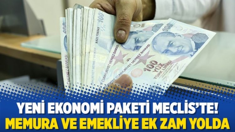Yeni ekonomi paketi Meclis’te! Memura ve emekliye ek zam yolda