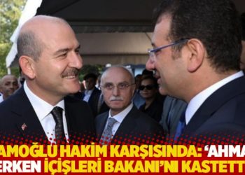 İmamoğlu hakim karşısında: ‘Ahmak’ derken İçişleri Bakanı’nı kastettim