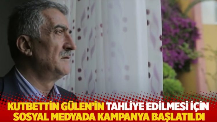 Kutbettin Gülen’in tahliye edilmesi için sosyal medyada kampanya başlatıldı