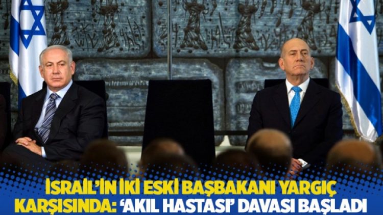 İsrail’in iki eski başbakanı yargıç karşısında: ‘Akıl hastası’ davası başladı