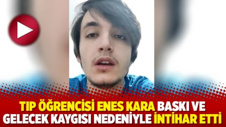 Tıp öğrencisi Enes Kara baskı ve gelecek kaygısı nedeniyle intihar etti