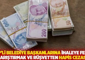 AKP’li belediye başkanlarına ihaleye fesat karıştırmak ve rüşvetten hapis cezası