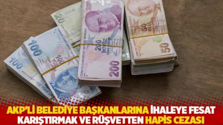 AKP’li belediye başkanlarına ihaleye fesat karıştırmak ve rüşvetten hapis cezası
