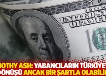 Timothy Ash: Yabancıların Türkiye’ye dönüşü ancak bir şartla olabilir