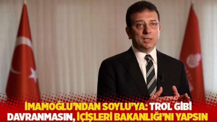 İmamoğlu’ndan Soylu’ya: Trol gibi davranmasın, İçişleri Bakanlığı’nı yapsın