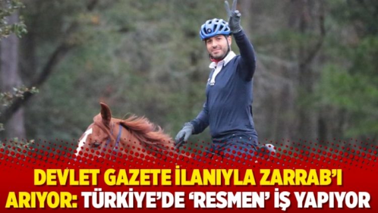 Devlet gazete ilanıyla Zarrab’ı arıyor: Türkiye’de ‘resmen’ iş yapıyor