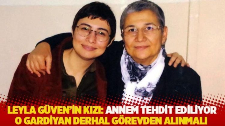Leyla Güven’in kızı: Annem tehdit ediliyor, o gardiyan derhal görevden alınmalı