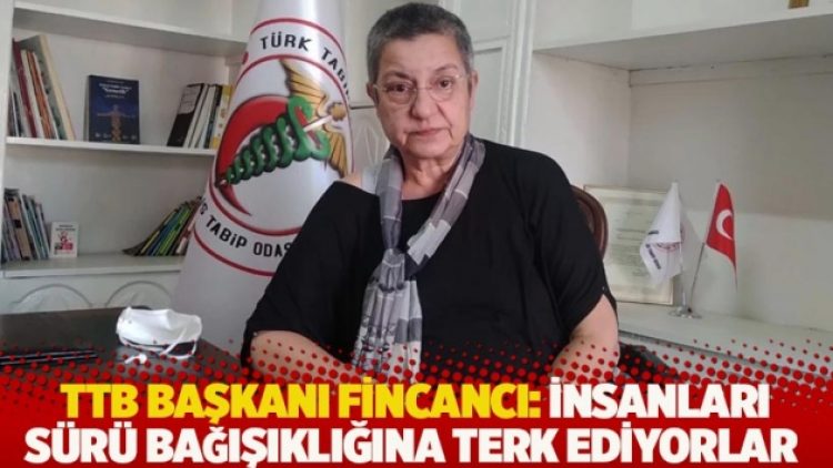 TTB Başkanı Fincancı: İnsanları sürü bağışıklığına terk ediyorlar
