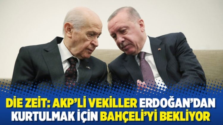 Die Zeit: AKP’li vekiller Erdoğan’dan kurtulmak için Bahçeli’yi bekliyor